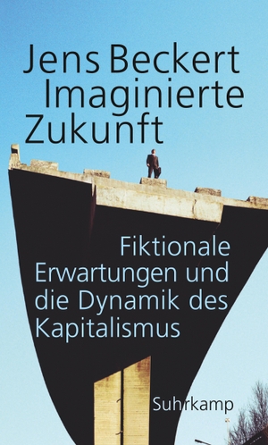 Jens Beckert / Stephan Gebauer. Imaginierte Zukunft - Fiktionale Erwartungen und die Dynamik des Kapitalismus. Suhrkamp, 2018.