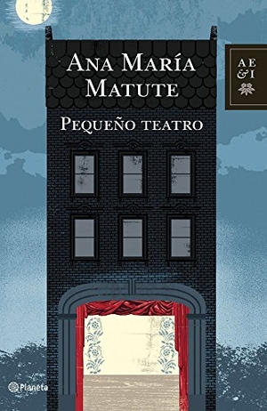 Matute, Ana María. Pequeño teatro. Editorial Planeta, S.A., 2011.