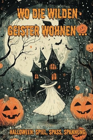 Holland, Nanja. Wo die wilden Geister wohnen ... Halloween: Spiel, Spaß, Spannung - Rätsel, Tipps und Bastelarbeiten, Ausmalbilder und Wissenswertes rund um Halloween für Kinder ab 7. Papierfresserchens MTM-Ve, 2024.