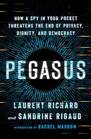 Richard, Laurent / Sandrine Rigaud. Pegasus - How a Spy in Your Pocket Threatens the End of Privacy, Dignity, and Democracy. Henry Holt and Co., 2023.