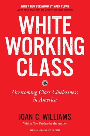 Williams, Joan C.. White Working Class, With a New Foreword by Mark Cuban and a New Preface by the Author - Overcoming Class Cluelessness in America. Harvard Business Review Press, 2019.