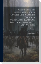 Geschichte Des Mittelalterlichen Handels Und Verkehrs Zwischen Westdeutschland Und Italien Mit Ausschluss Von Venedig; Volume 2