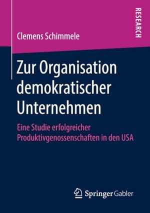 Schimmele, Clemens. Zur Organisation demokratischer Unternehmen - Eine Studie erfolgreicher Produktivgenossenschaften in den USA. Springer Fachmedien Wiesbaden, 2019.