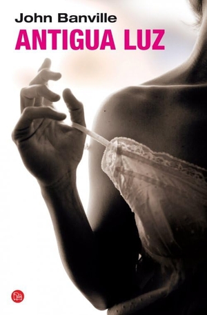 Banville, John. Antigua Luz. Prh Grupo Editorial, 2013.
