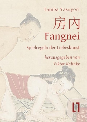 Yasuyori, Tamba. Fangnei - Spielregeln der Liebeskunst - Altchinesisches Geheimwissen zu Sexualität und Sexualmedizin. Kapitel 28 aus dem Ishinpo. Gesamttext und Materialien, zweisprachig. Leipziger Literaturverlag, 2024.