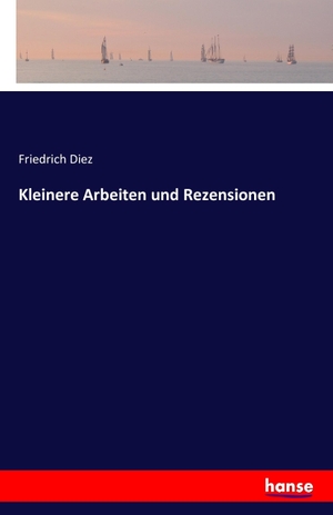 Diez, Friedrich. Kleinere Arbeiten und Rezensionen. hansebooks, 2016.