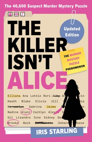 Starling, Iris. The Killer Isn't Alice - The Bestselling Murder Mystery Puzzle Book - 46,600 Suspects, 1 Killer. Can You Solve the Crime?. Hachette Book Group USA, 2026.
