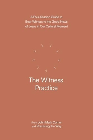 Comer, John Mark / Practicing the Way. The Witness Practice - A Four-Session Guide to Bear Witness to the Good News of Jesus in Our Cultural Moment. Prh Christian Publishing, 2026.