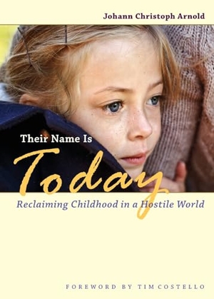 Arnold, Johann Christoph. Their Name Is Today - Reclaiming Childhood in a Hostile World. Plough Publishing House, 2014.