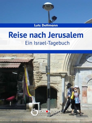 Dettmann, Lutz. Reise nach Jerusalem - Ein Israel-Tagebuch. Edition Digital, 2016.