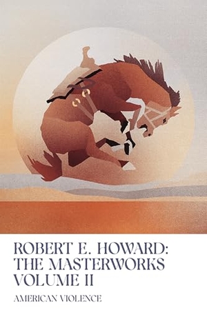 Howard, Robert E. American Violence - Volume II of the Robert E. Howard Masterworks. Foundation Publishing Group, 2024.