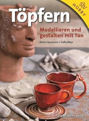 Baumann, Dieter / Sofie Meys. Töpfern - Modellieren und gestalten mit Ton. Stocker Leopold Verlag, 2015.