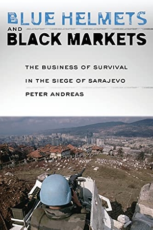 Andreas, Peter. Blue Helmets and Black Markets - The Business of Survival in the Siege of Sarajevo. CORNELL UNIV PR, 2016.