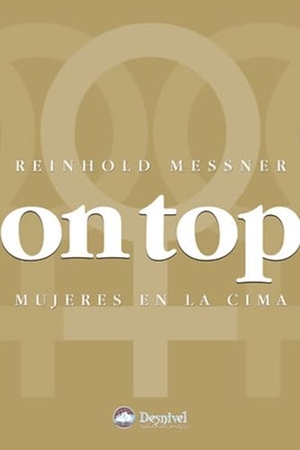 Messner, Reinhold. On top : mujeres en la cima. Ediciones Desnivel, S. L, 2011.