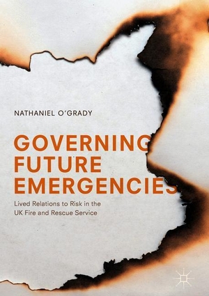 O'Grady, Nathaniel. Governing Future Emergencies - Lived Relations to Risk in the UK Fire and Rescue Service. Springer International Publishing, 2018.