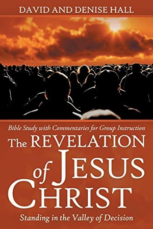 Hall, David / Denise Hall. The Revelation of Jesus Christ - Standing in the Valley of Decision. Westbow Press, 2018.