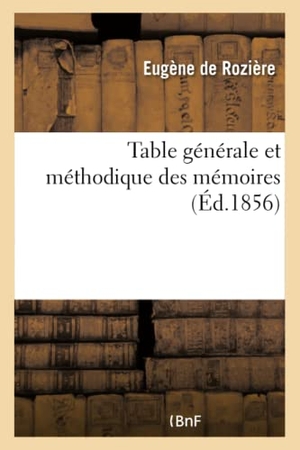 de Rozière, Eugène. Table générale et méthodique des mémoires contenus dans les recueils de l'Académie des inscriptions - et belles-lettres et de l'Académie des sciences morales et politiques. Hachette Livre, 2018.