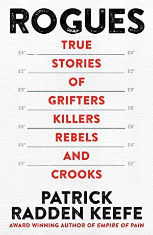 Keefe, Patrick Radden. Rogues - True Stories of Grifters, Killers, Rebels and Crooks. Pan Macmillan, 2022.