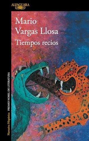 Llosa, Mario Vargas. Tiempos Recios / Harsh Times. Prh Grupo Editorial, 2019.