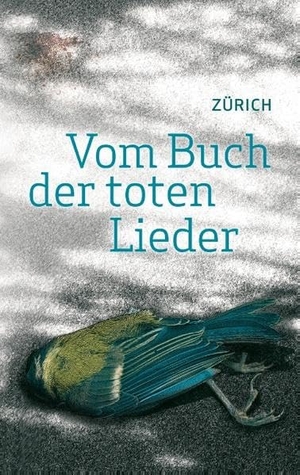 Zürich. Vom Buch der toten Lieder - Lyrik. Books on Demand, 2015.