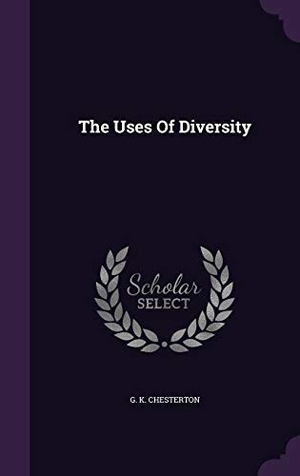 Chesterton, G K. The Uses Of Diversity. Creative Media Partners, LLC, 2015.