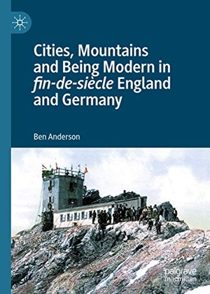 Anderson, Ben. Cities, Mountains and Being Modern in fin-de-siècle England and Germany. Palgrave Macmillan UK, 2020.