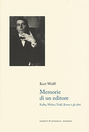Wolff, Kurt. Memorie di un editore. Kafka, Walser, Trakl, Kraus e gli altri. Giometti & Antonello, 2015.
