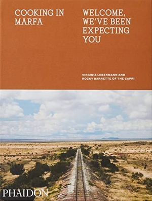 Lebermann, Virginia. Cooking in Marfa - Welcome, We've Been Expecting You. Phaidon Press Inc., 2020.