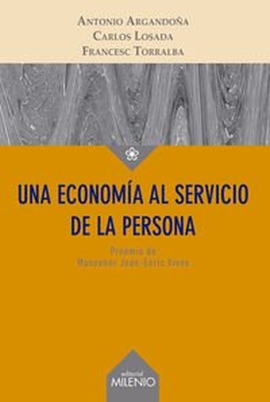 Torralba Roselló, Francesc / Argandoña, Antonio et al. Una economía al servicio de la persona. Milenio Publicaciones S.L., 2015.