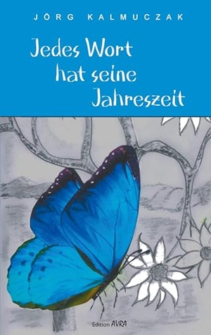 Kalmuczak, Jörg. Jedes Wort hat seine Jahreszeit - Gedichte. Frieling-Verlag Berlin, 2025.