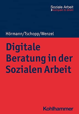 Hörmann, Martina / Tschopp, Dominik et al. Digitale Beratung in der Sozialen Arbeit. Kohlhammer W., 2023.