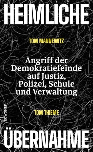 Mannewitz, Tom / Tom Thieme. Heimliche Übernahme - Angriff der Demokratiefeinde auf Justiz, Polizei, Schule und Verwaltung. Rowohlt Verlag GmbH, 2026.
