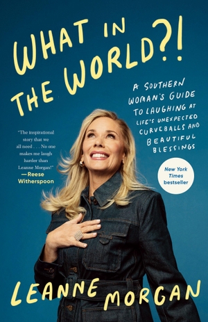 Morgan, Leanne. What in the World?! - A Southern Woman's Guide to Laughing at Life's Unexpected Curveballs and Beautiful Blessings. Random House USA Inc, 2026.