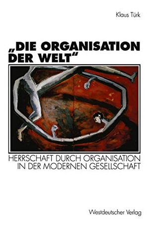 Türk, Klaus. ¿Die Organisation der Welt¿ - Herrschaft durch Organisation in der modernen Gesellschaft. VS Verlag für Sozialwissenschaften, 1995.