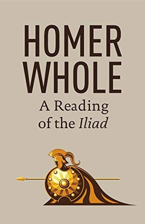Larsen, Eric. Homer Whole: A Reading of the Iliad. Oliver Arts and Open Press, 2017.