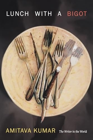 Kumar, Amitava. Lunch With a Bigot - The Writer in the World. Duke University Press, 2015.