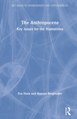 Horn, Eva / Hannes Bergthaller. The Anthropocene - Key Issues for the Humanities. Taylor & Francis Ltd, 2019.