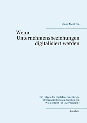 Meekma, Klaas. Wenn Unternehmensbeziehungen digitalisiert werden - Die Folgen der Digitalisierung für die interorganisationalen Beziehungen Wie überlebt Ihr Unternehmen?. Books on Demand, 2020.