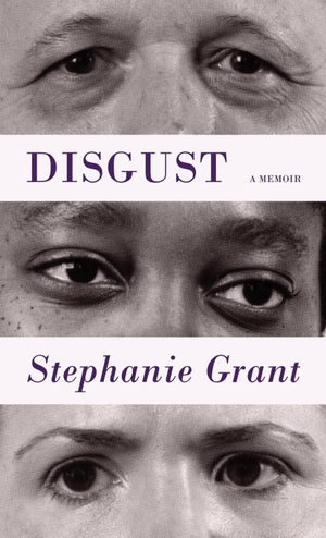 Grant, Stephanie. Disgust - A Memoir. Scuppernong Editions, 2021.