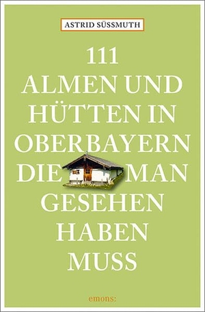 Süßmuth, Astrid. 111 Almen und Hütten in Oberbayern, die man gesehen haben muss - Reiseführer. Emons Verlag, 2026.