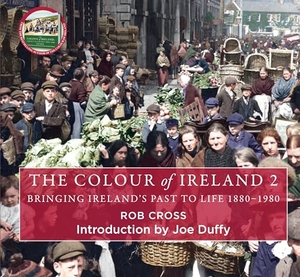 Cross, Rob. The Colour of Ireland 2 - Bringing Ireland's Past to Life 1880-1980. Bonnier Books Ltd, 2023.