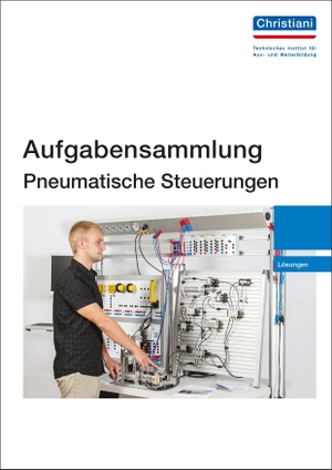Aufgabensammlung Pneumatische Steuerungen. Lösungen. Christiani, 2017.