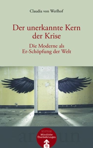 Werlhof, Claudia von. Der unerkannte Kern der Krise - Die Moderne als Er-Schöpfung der Welt. Arun Verlag, 2012.