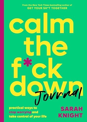 Knight, Sarah. Calm the F*ck Down Journal - Practical Ways to Stop Worrying and Take Control of Your Life. Little Brown and Company, 2019.
