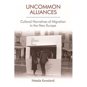Kova&. Uncommon Alliances - Cultural Narratives of Migration in the New Europe. Edinburgh University Press, 2019.