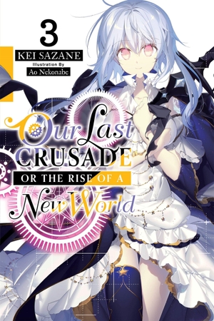 Sazane, Kei. Our Last Crusade or the Rise of a New World, Vol. 3 (Light Novel) - Volume 3. Yen Press, 2020.