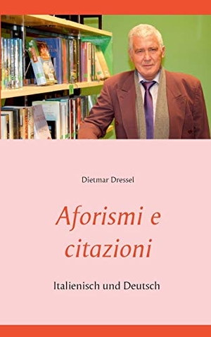 Dressel, Dietmar. Aforismi e citazioni - Italienisch und Deutsch. Books on Demand, 2020.