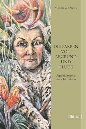 Starck, Monika von. Die Farben von Abgrund und Glück - Autobiographie einer Künstlerin. Dittrich Verlag, 2024.