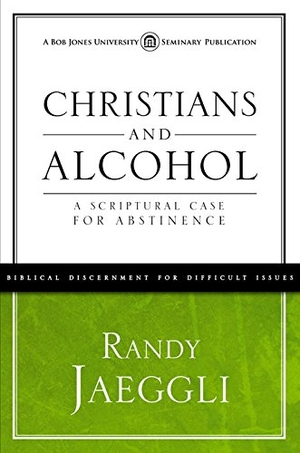 Jaeggli, Randy / Randy. Christians and Alcohol - A Scriptural Case for Abstinence. BJU Press, 2014.