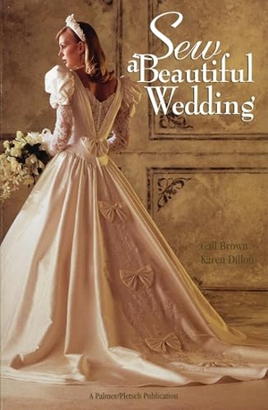 Brown, Gail / Karen Dillon. Sew a Beautiful Wedding. Palmer/Pletsch Publishing, 1995.